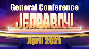 The lds church actually teaches that god has an eternal physical body; April 2021 General Conference Jeopardy