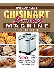 Use yours to make homemade loaves of bread, cinnamon rolls, bagels, and more. Download The Complete Cuisinart Bread Machine Cookbook 600 Simple Ea