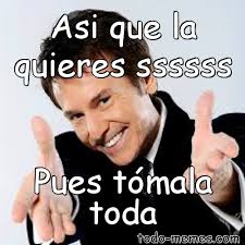 We did not find results for: Meme De Asi Que La Quieres Ssssss Pues Tomala Toda