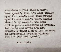 Makes you feel less than you started, you will see like me; I M Not Myself Without You Quotes R M Drake Rm Drake Quotes Drake Quotes Words