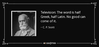 We hope this will help you to understand latin better. C P Scott Quote Television The Word Is Half Greek Half Latin No Good