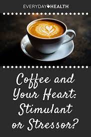 Coffee And Your Heart Stimulant Or Stressor Everyday Health Health Dangerous Ingredients Stimulation