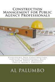 How do you become a construction manager? Amazon Com Construction Management For Public Agency Professionals Introduction To Construction Management For Professionals With No Previous Construction Experience Of Training 9781480159976 Palumbo Mr Al Books
