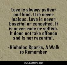 A walk to remember is a 2002 film about two north carolina teens, landon carter (west) and love is always patient and kind; Love Is Always Patient And Kind It Is Never Jealous Love Is Never Bo Quote By Nicholas Sparks A Walk To Remember Quoteslyfe