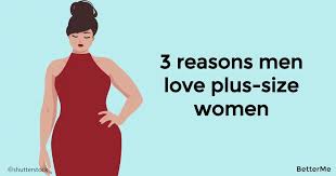 The intent of this content is in not to promote sexually or any inappropriate behavior. 3 Reasons Why Men Love Beautiful Plus Size Women