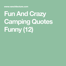 Women are crazy, men are. Fun And Crazy Camping Quotes Funny 12 Vanchitecture Camping Quotes Funny Camping Quotes Funny Quotes