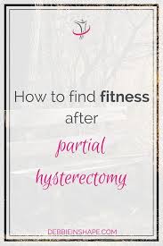 How To Find Fitness After Partial Hysterectomy Debbie Rodrigues Partial Hysterectomy Hysterectomy Post Hysterectomy