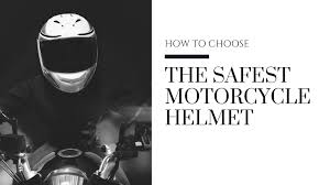 How To Choose The Safest Motorcycle Helmet 2018
