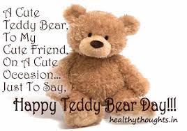 Teddy Bear Quotes And Sayings Quotesgram Teddy bear is a day of love, its a day when you find you true love, a day of hearts & yummy candies, a day when you find your teddy.