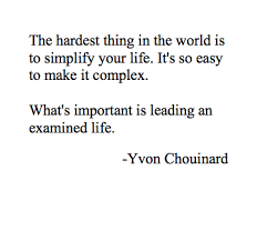 The Hardest Thing In The World Is To Simplify Your Life It S So Easy To Make It Complex What S Important Is Leading An Quotes To Live By Life Quotes Quotes