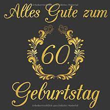Amazon Com Alles Gute Zum 60 Geburtstag Gastebuch Fur Deinen 60 Geburtstag German Edition 9781099617959 Geburtstagsgastebuch Dein Books