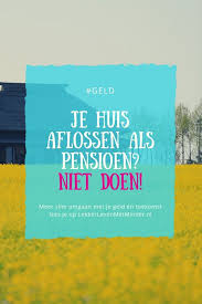 Huis Aflossen Als Pensioen Niet Doen Lekkerlevenmetminder Nl Pensioen Budgettering Financien Persoonlijke Financien