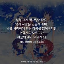 설령 그게 짝사랑이라도 역시 사랑은 있는게 좋아 남을 사랑하게 되는 마음을 잃어버리면 편할지도 모르지만 지금의 내가 아니게 돼 애니 잔잔한 내일로부터 성공 긍정 공감 명언스타그램 글귀스타그램 글귀 짧은글귀