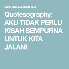 ^_^) yang tak tega meninggalkanku sendiri, berjalan menelusuri malam untuk demikianlah kumpulan cerita motivasi dan cerita pemberi inspirasi yang bisa dibagikan kali ini. Quotesography Aku Tidak Perlu Kisah Sempurna Untuk Kita Jalani Jalan