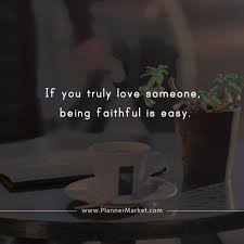 Maybe you would like to learn more about one of these? Beautiful Quotes If You Truly Love Someone Being Faithful Is Easy Plannermarket Com Best Selling Printable Templates For Everyone