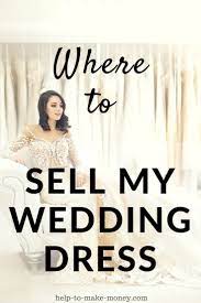 Where Can I Sell My Wedding Dress For Cash Help To Make Money Sell My Wedding Dress Sell Wedding Dress Sell Your Wedding Dress
