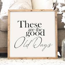 Let's relive those days and enjoy those precious moments with our good old days quotes. These Are The Good Old Days Quote Wood Framed Canvas Sign 2 Sizes Available Choose Your Stain Signs Plaques
