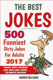 Funniest jokes ever dirty ***** The Best Jokes 500 Funniest Dirty Jokes For Adults 2017 Funny Short Stories And One Line Jokes Ultimate Edition By Harris Billigon 9781542847506 Booktopia