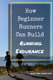 How Beginner Runners Can Build Endurance Run For Good Beginner Runner Running For Beginners Running Tips