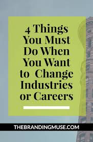 4 Things You Must Do When You Want To Change Industries Or Switch Careers Career Changing Jobs Career Exploration