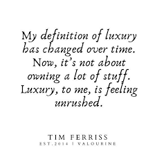 My Definition Of Luxury Has Changed Over Time Now It S Not About Owning A Lot Of Stuff Luxury To Me Is Feeling U Money Quotes Good Life Quotes Tim Ferriss