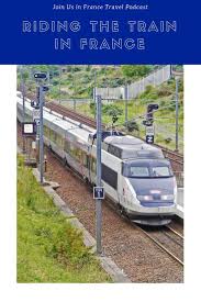 Taking The Train In France What Everybody Needs To Know France Train France Travel Train