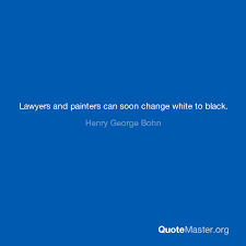 Discover henry george famous and rare quotes. Lawyers And Painters Can Soon Change White To Black Henry George Bohn