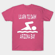 If you're looking for something. Learn To Swim Arizona Bay T Shirt Teepublic