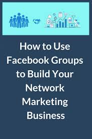 How To Use Facebook Groups To Build Your Network Marketing Business Network Marketing Business Internet Marketing Training Network Marketing