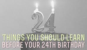Birthday Message For My Son Turning 24 24 Things You Should Learn Before Your 24th Birthday 24th Birthday 24th Birthday Quotes Life Lessons