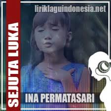 Anda mengetahui judul dan nama penyanyi. Lirik Lagu Ina Permatasari Sejuta Luka