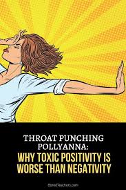Throat Punching Pollyanna Why Toxic Positivity Is Worse Than Negativity Pollyanna Positivity Stress On The Body
