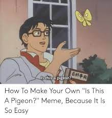Academy acro airborne anita bybsy fiesta fifteen gauge googily impact kiri nasdaqer peleja persian railway sinbad. 25 Best Memes About Is This A Pigeon Meme Maker Is This A Pigeon Meme Maker Memes