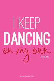 Dancing On My Own Robyn Dancing On My Own Dance Quotes Lyrics To Live By