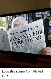 An assessment for dyslexia includes reading or writing while the tester looks for signs of dyslexia, such as adding, dropping, or changing words; Tos Angeles Trilnme Dyslexia For Cure Found Deep Pockets Limits Do Not Apply To Prlor Cases Stat E Appeak Court To Funny Meme On Me Me
