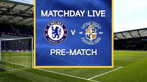 Chelsea vs luton head to head. Matchday Live Chelsea V Luton Town Pre Match Fa Cup Matchday Youtube