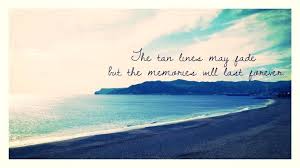 The Tan Lines May Fade But The Memories Will Last Forever Summer Quotes I Love The Beach Epic Quotes