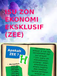 Zona ekonomi eksklusif mempunyai sifat sangat penting, karena menyangkut kepemilikan wilayah beserta dengan kekayaan yang berada di bawah wilayah tersebut. Isu Zon Ekonomi Eksklusif