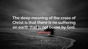 Dietrich Bonhoeffer Quote The Deep Meaning Of The Cross Of Christ Is That There Is No