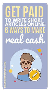 Get Paid To Write Short Articles Online 6 Ways To Make Real Cash Dream Home Based Work In 2020 How To Get Money Home Based Work Writing Jobs