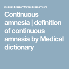 Continuous Amnesia Definition Of Continuous Amnesia By Medical Dictionary Medical Dictionary Medical Terms Medical