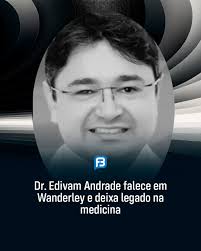 DR. EDIVAM ANDRADE FALECE EM WANDERLEY E DEIXA LEGADO NA MEDICINA Morreu em  Wanderley o médico Dr Edivam Andrade, ortopedista que atuou no Hospital do  Oeste e marcou a saúde de Barreiras