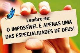 O impossível ele pode realizar! Nada E Impossivel Para Deus