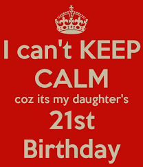 Happy Birthday Wishes For 21 Year Old Daughter I Can T Keep Calm Coz Its My Daughter S 21st Birthday Happy 21st Birthday Daughter Happy 21st Birthday Wishes Happy 21st Birthday Funny
