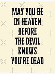 May You Be In Heaven Before The Devil Knows You're Dead | Funny Sayings"  Poster for Sale by Einstein12345 | Redbubble