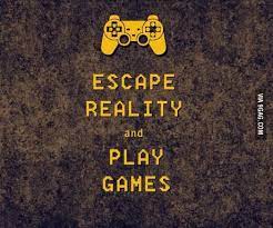 Who Else Agrees Game Quotes Gamer Quotes Escape Reality