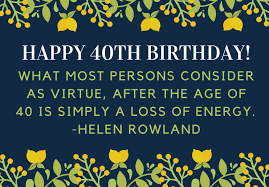 These hilarious 40th birthday quotes cover philosophical views, body image and a whole bunch more. 150 Amazing Happy 40th Birthday Messages That Will Make Them Smile Futureofworking Com