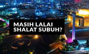 Saudaraku Kenapa Engkau Lalai Shalat Shubuh Muslim Or Id