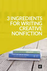 3 Ingredients For Writing Creative Nonfiction Creative Nonfiction Writing Creative Nonfiction Memoir Writing