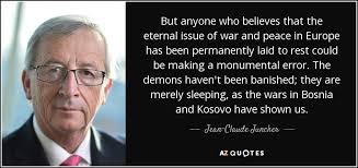 Jean Claude Juncker Quote But Anyone Who Believes That The Eternal Issue Of War